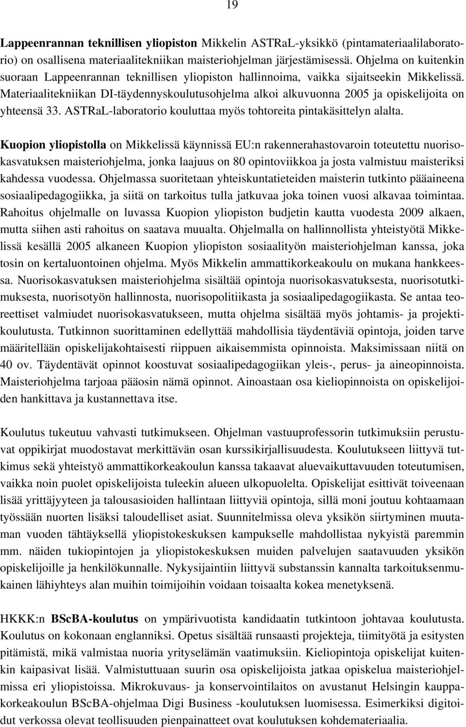 Materiaalitekniikan DI-täydennyskoulutusohjelma alkoi alkuvuonna 2005 ja opiskelijoita on yhteensä 33. ASTRaL-laboratorio kouluttaa myös tohtoreita pintakäsittelyn alalta.