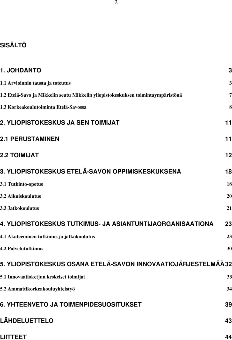 1 Tutkinto-opetus 18 3.2 Aikuiskoulutus 20 3.3 Jatkokoulutus 21 4. YLIOPISTOKESKUS TUTKIMUS- JA ASIANTUNTIJAORGANISAATIONA 23 4.1 Akateeminen tutkimus ja jatkokoulutus 23 4.