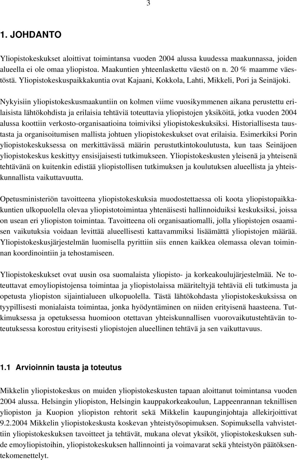 Nykyisiin yliopistokeskusmaakuntiin on kolmen viime vuosikymmenen aikana perustettu erilaisista lähtökohdista ja erilaisia tehtäviä toteuttavia yliopistojen yksiköitä, jotka vuoden 2004 alussa