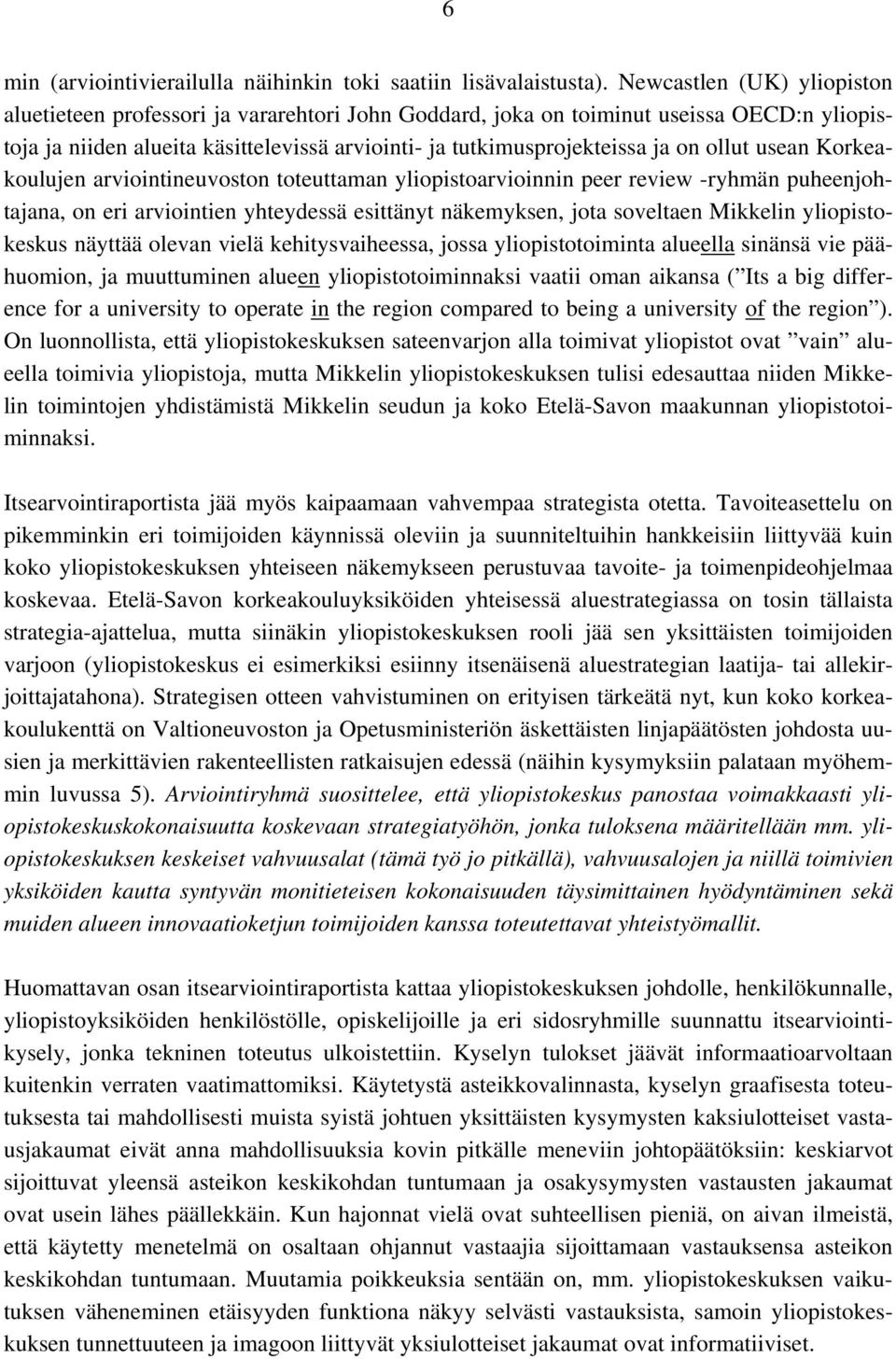 ollut usean Korkeakoulujen arviointineuvoston toteuttaman yliopistoarvioinnin peer review -ryhmän puheenjohtajana, on eri arviointien yhteydessä esittänyt näkemyksen, jota soveltaen Mikkelin