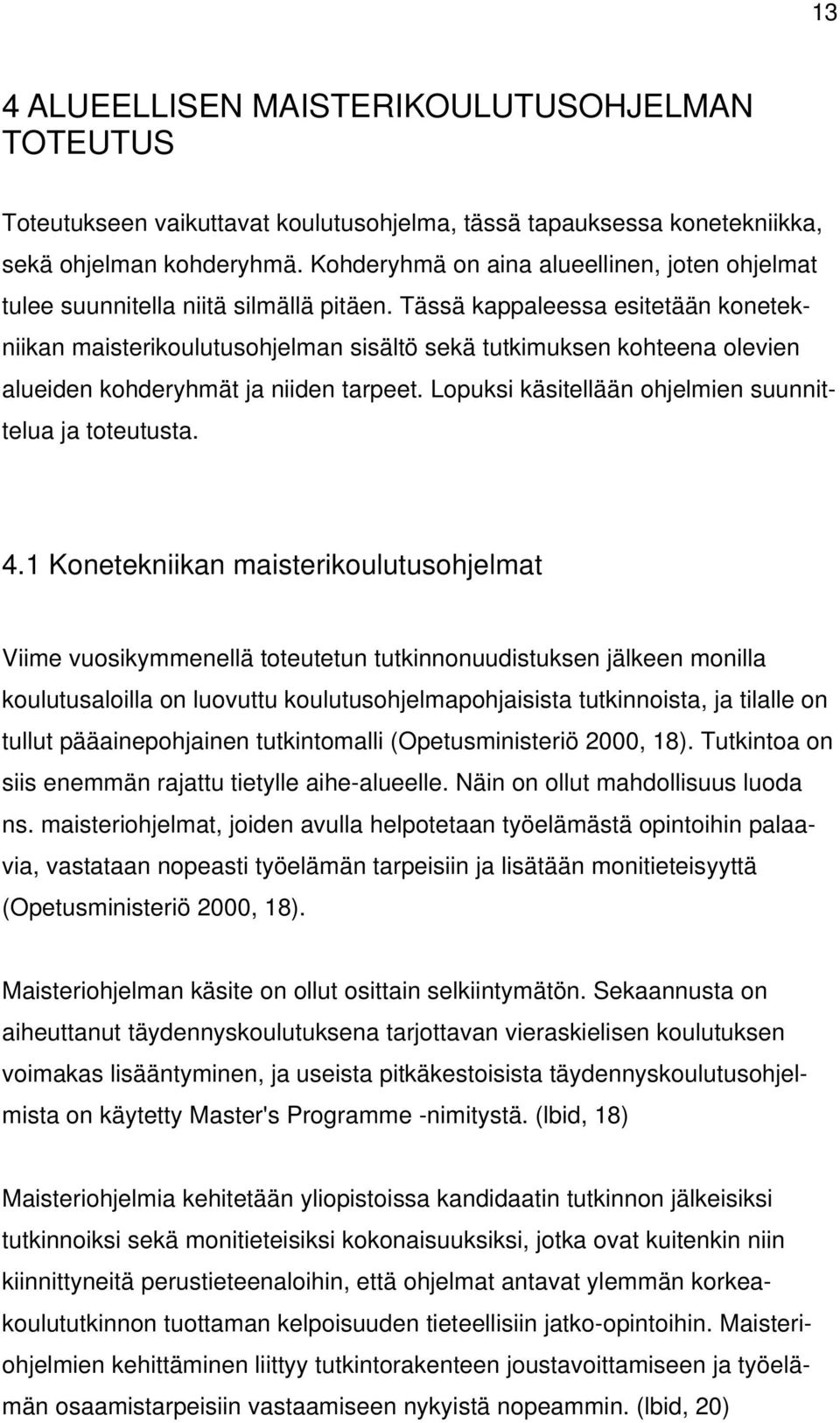 Tässä kappaleessa esitetään konetekniikan maisterikoulutusohjelman sisältö sekä tutkimuksen kohteena olevien alueiden kohderyhmät ja niiden tarpeet.