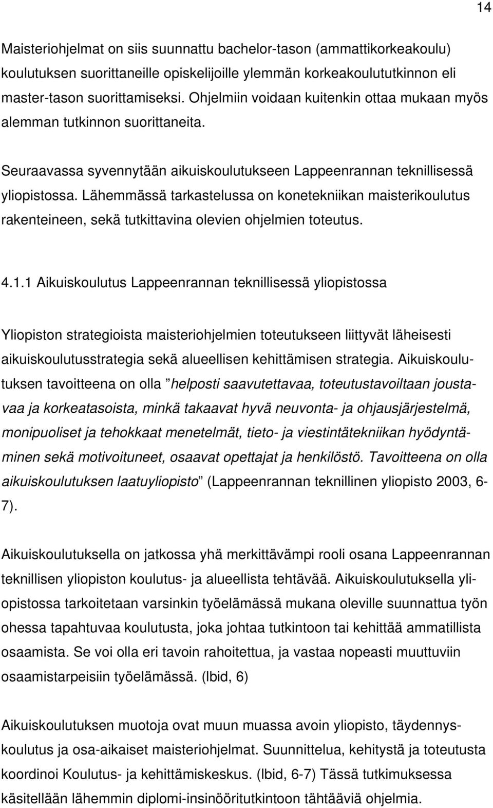 Lähemmässä tarkastelussa on konetekniikan maisterikoulutus rakenteineen, sekä tutkittavina olevien ohjelmien toteutus. 4.1.