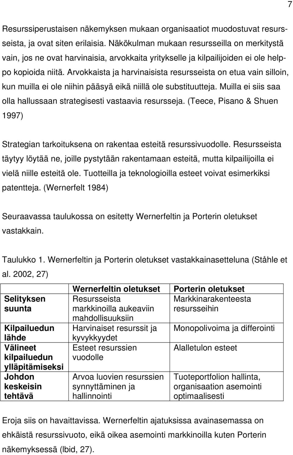 Arvokkaista ja harvinaisista resursseista on etua vain silloin, kun muilla ei ole niihin pääsyä eikä niillä ole substituutteja. Muilla ei siis saa olla hallussaan strategisesti vastaavia resursseja.