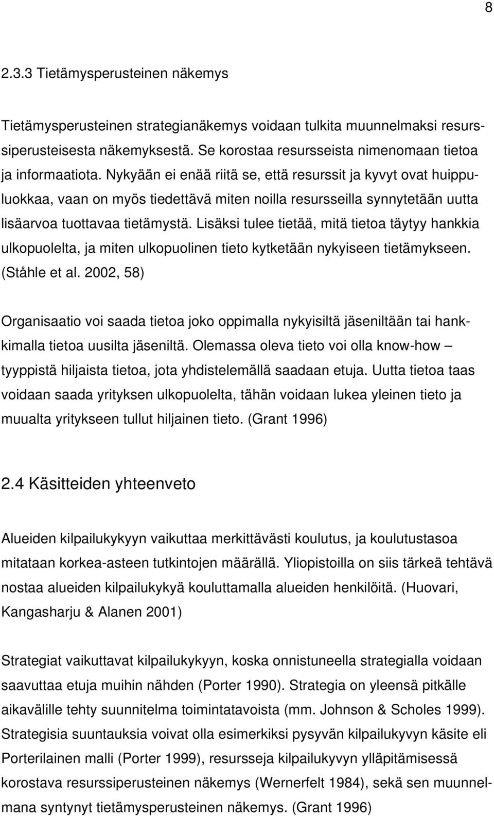 Lisäksi tulee tietää, mitä tietoa täytyy hankkia ulkopuolelta, ja miten ulkopuolinen tieto kytketään nykyiseen tietämykseen. (Ståhle et al.