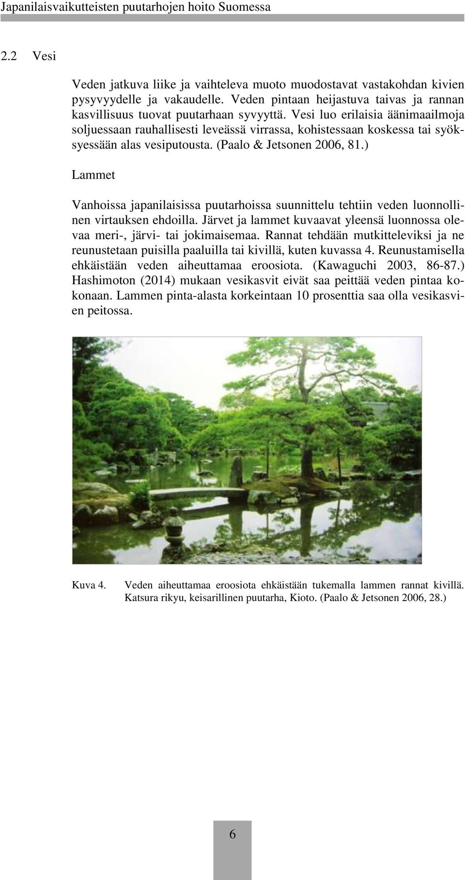) Lammet Vanhoissa japanilaisissa puutarhoissa suunnittelu tehtiin veden luonnollinen virtauksen ehdoilla. Järvet ja lammet kuvaavat yleensä luonnossa olevaa meri-, järvi- tai jokimaisemaa.