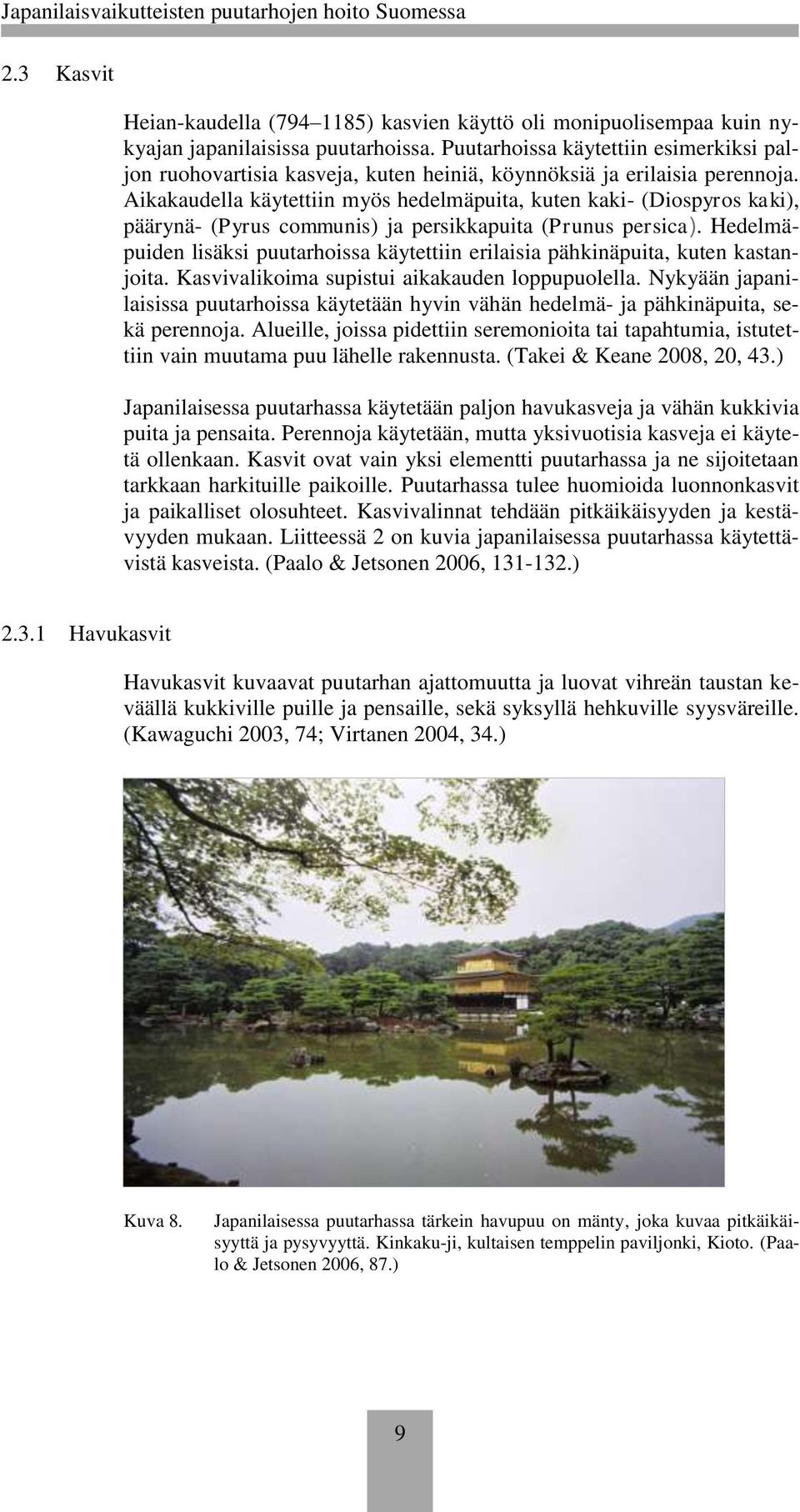 Aikakaudella käytettiin myös hedelmäpuita, kuten kaki- (Diospyros kaki), päärynä- (Pyrus communis) ja persikkapuita (Prunus persica).