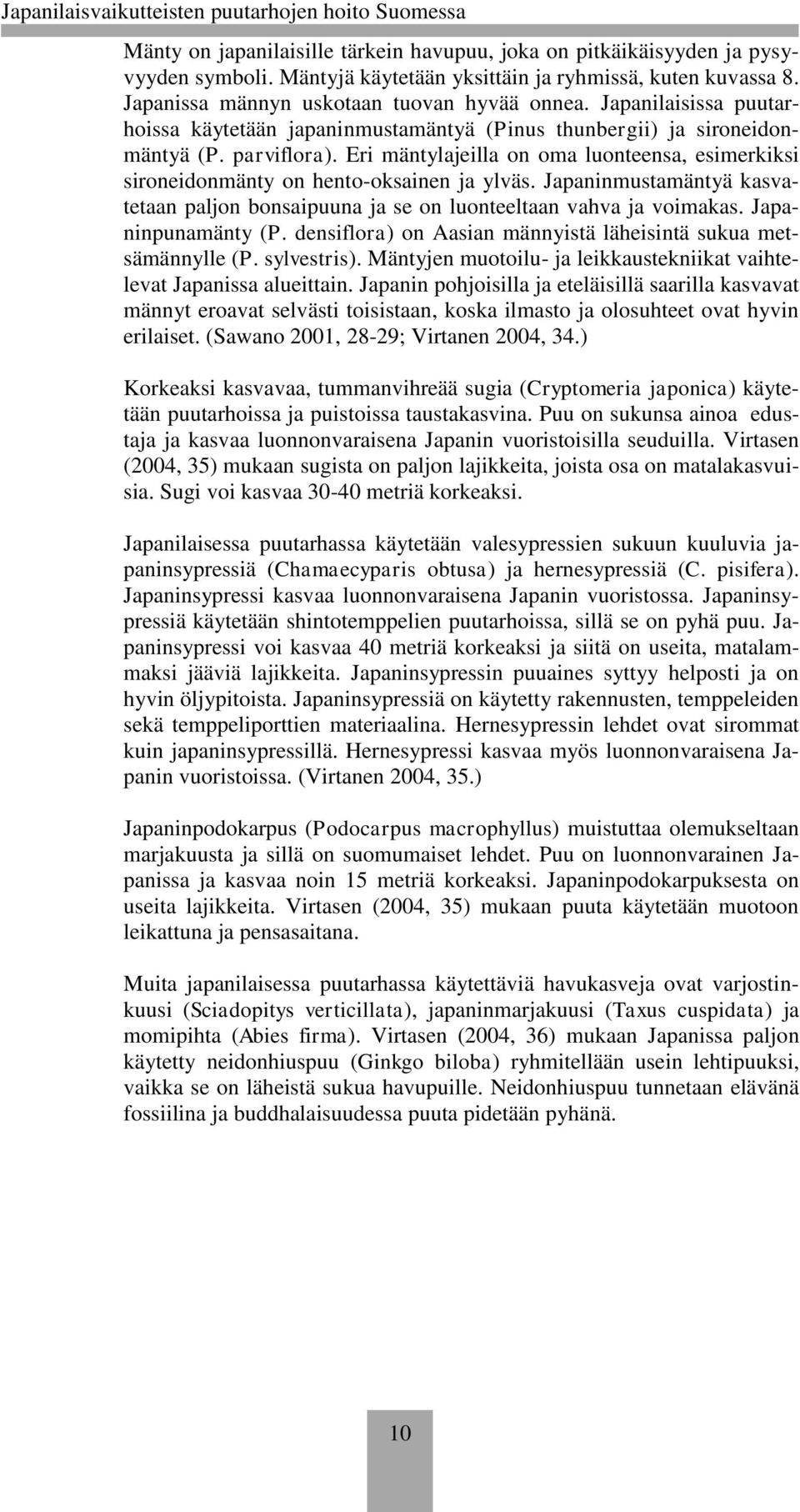 Eri mäntylajeilla on oma luonteensa, esimerkiksi sironeidonmänty on hento-oksainen ja ylväs. Japaninmustamäntyä kasvatetaan paljon bonsaipuuna ja se on luonteeltaan vahva ja voimakas.