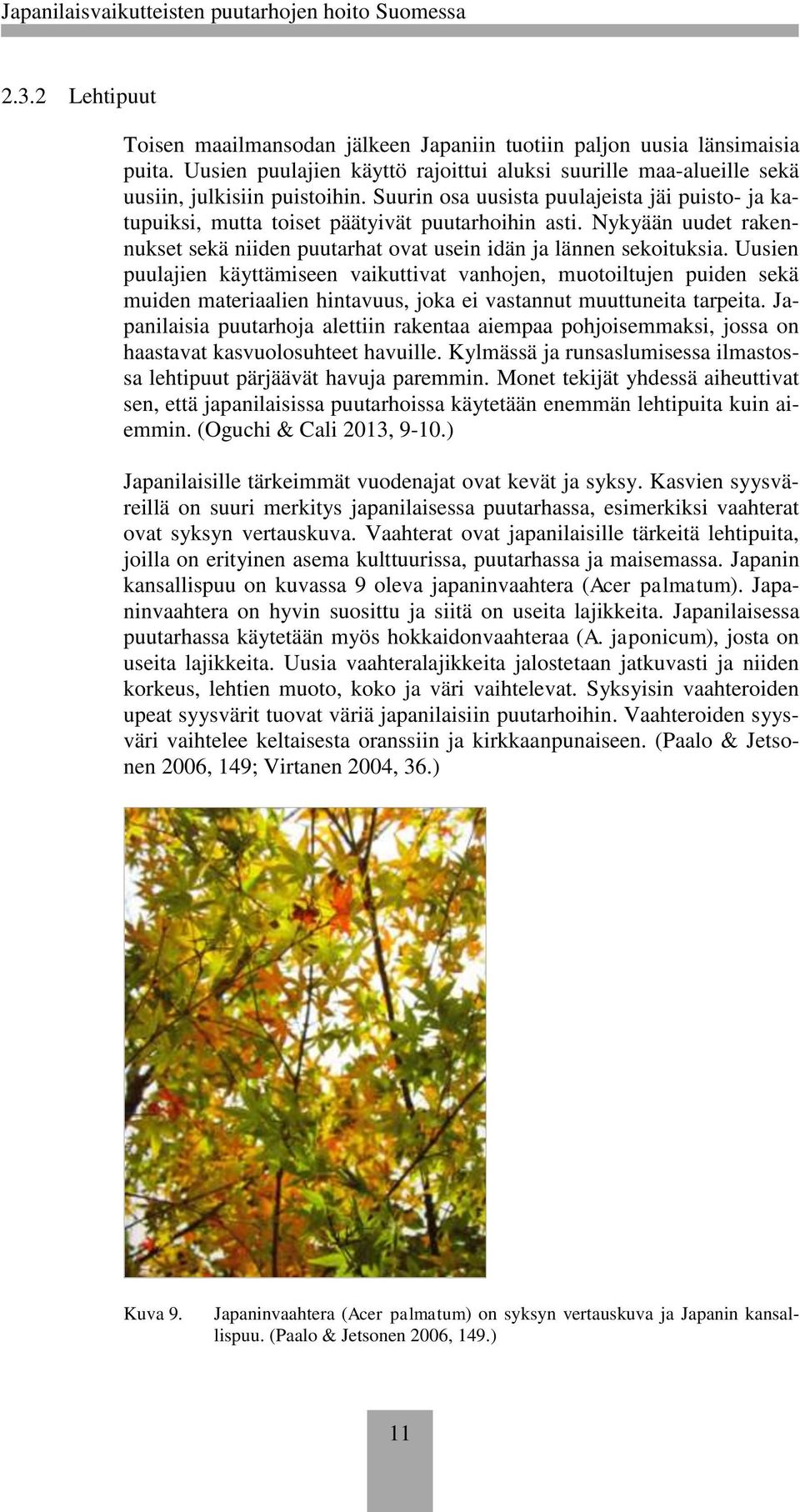 Uusien puulajien käyttämiseen vaikuttivat vanhojen, muotoiltujen puiden sekä muiden materiaalien hintavuus, joka ei vastannut muuttuneita tarpeita.
