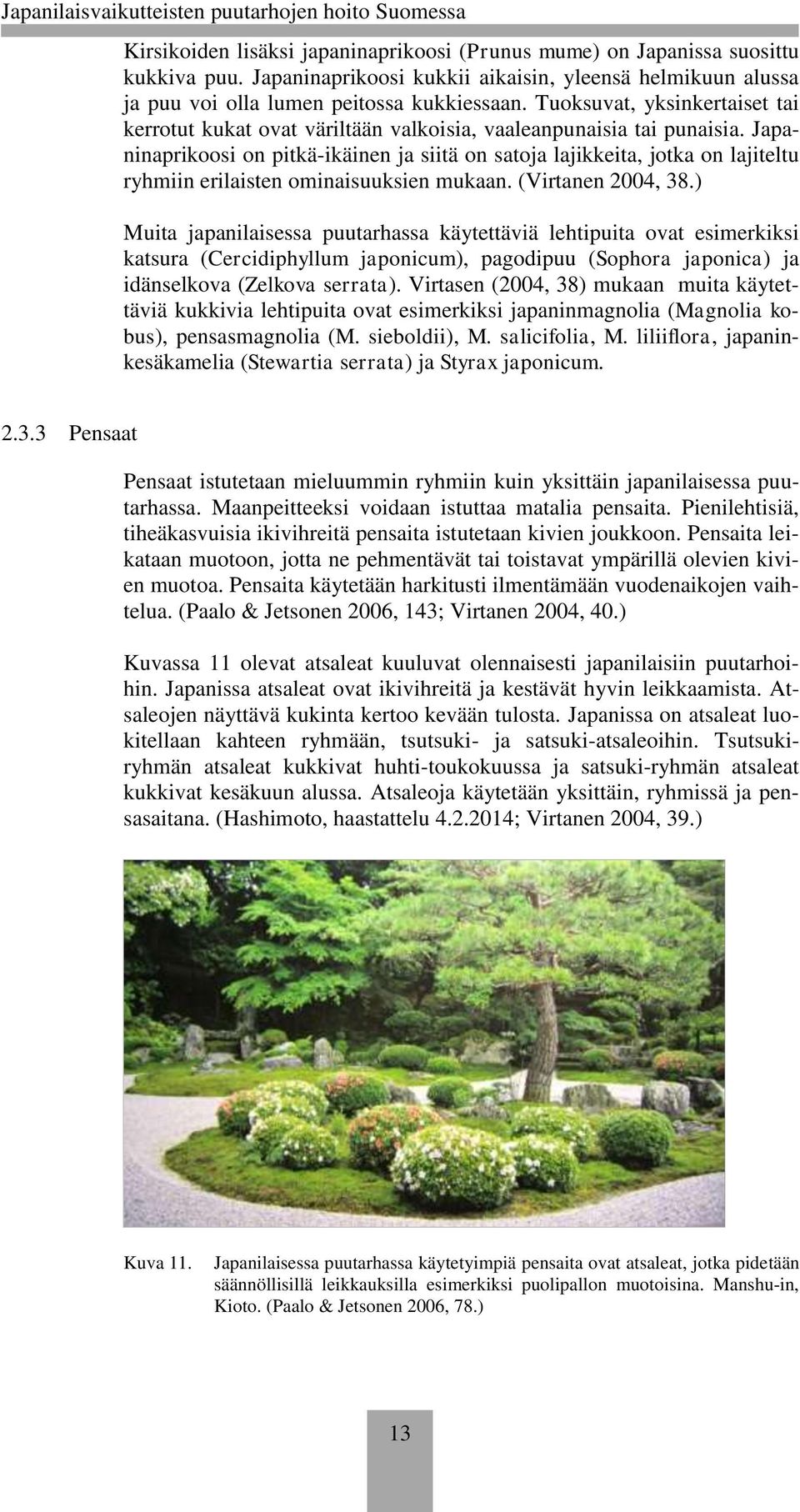 Japaninaprikoosi on pitkä-ikäinen ja siitä on satoja lajikkeita, jotka on lajiteltu ryhmiin erilaisten ominaisuuksien mukaan. (Virtanen 2004, 38.