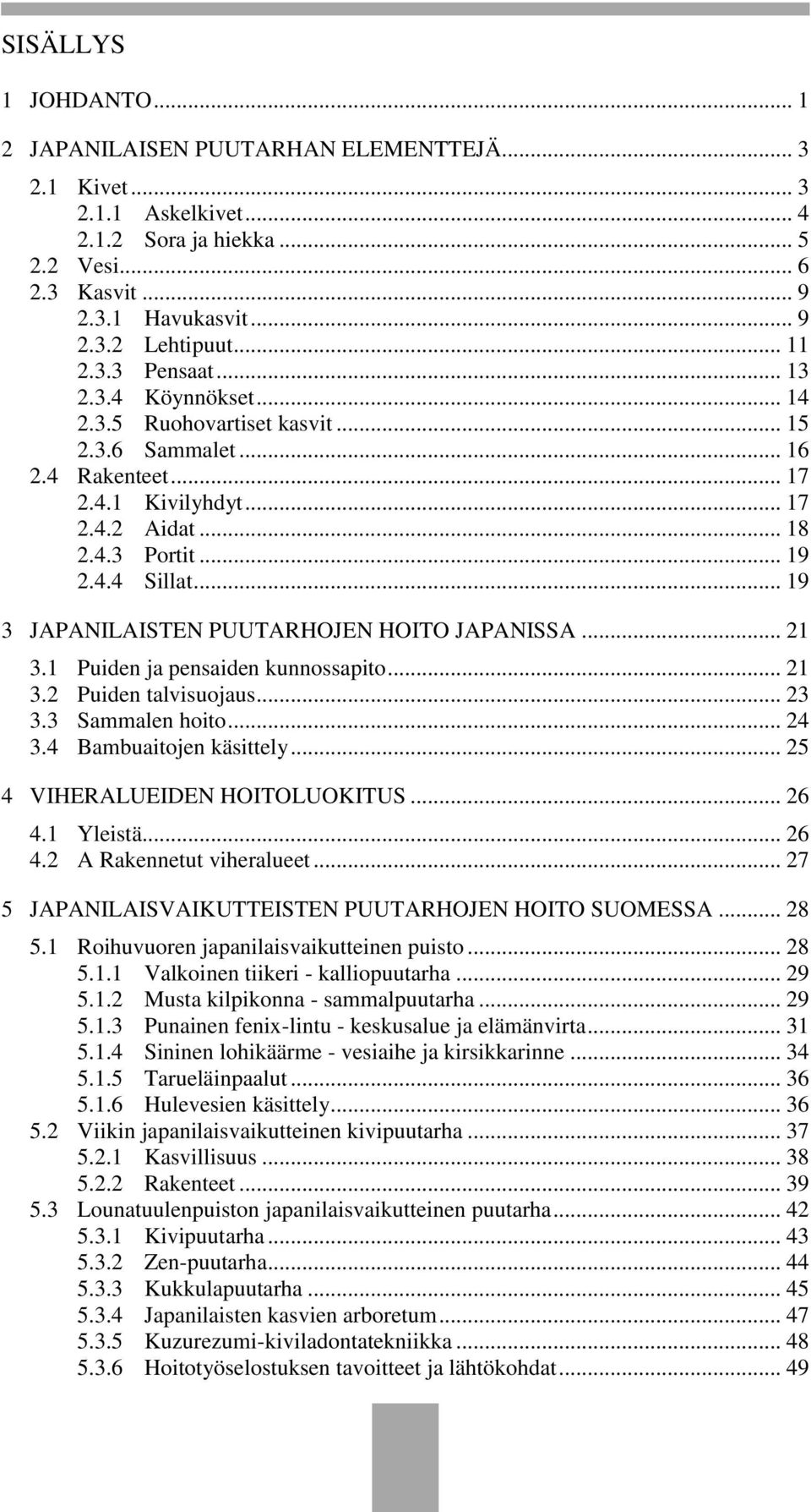 .. 19 3 JAPANILAISTEN PUUTARHOJEN HOITO JAPANISSA... 21 3.1 Puiden ja pensaiden kunnossapito... 21 3.2 Puiden talvisuojaus... 23 3.3 Sammalen hoito... 24 3.4 Bambuaitojen käsittely.