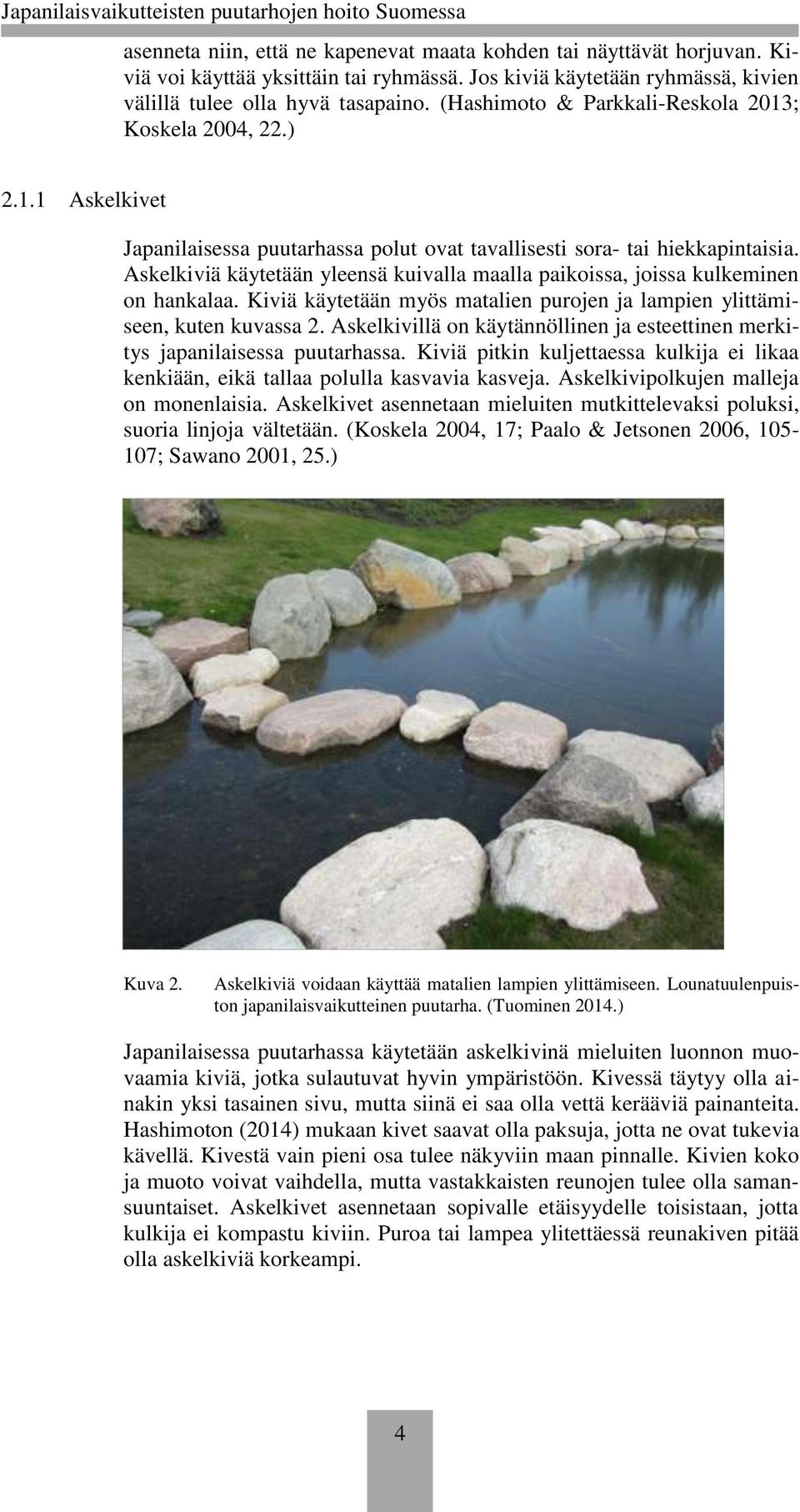 Askelkiviä käytetään yleensä kuivalla maalla paikoissa, joissa kulkeminen on hankalaa. Kiviä käytetään myös matalien purojen ja lampien ylittämiseen, kuten kuvassa 2.
