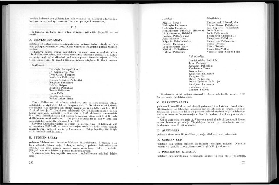 1967. Kaksi viimeistä joukkuetta putoaa Suomensarjaan_ Ylläoleva päätös syntyi äänestyksen jälkeen, jossa vastakkain olivat liittohallituksen esitys, että kolme viimeistä joukkueilta putoaa ja A_