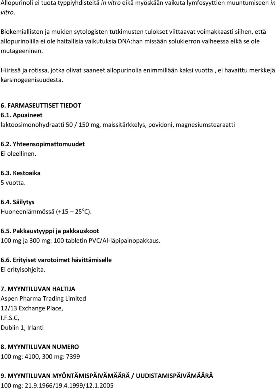 mutageeninen. Hiirissä ja rotissa, jotka olivat saaneet allopurinolia enimmillään kaksi vuotta, ei havaittu merkkejä karsinogeenisuudesta. 6. FARMASEUTTISET TIEDOT 6.1.