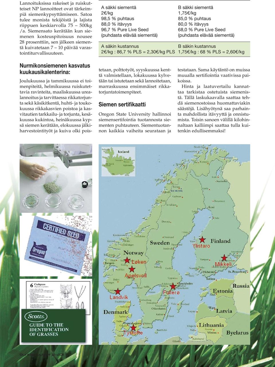 A säkki siementä B säkki siementä 2 /kg 1,75 /kg 98,5 % puhtaus 85,0 % puhtaus 88,0 % itävyys 80,0 % itävyys 96,7 % Pure Live Seed 68,0 % Pure Live Seed (puhdasta elävää siementä) (puhdasta elävää