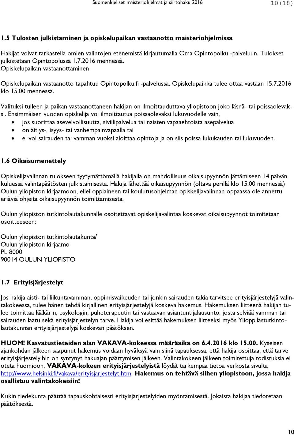 00 mennessä. Valituksi tulleen ja paikan vastaanottaneen hakijan on ilmoittauduttava yliopistoon joko läsnä- tai poissaolevaksi.