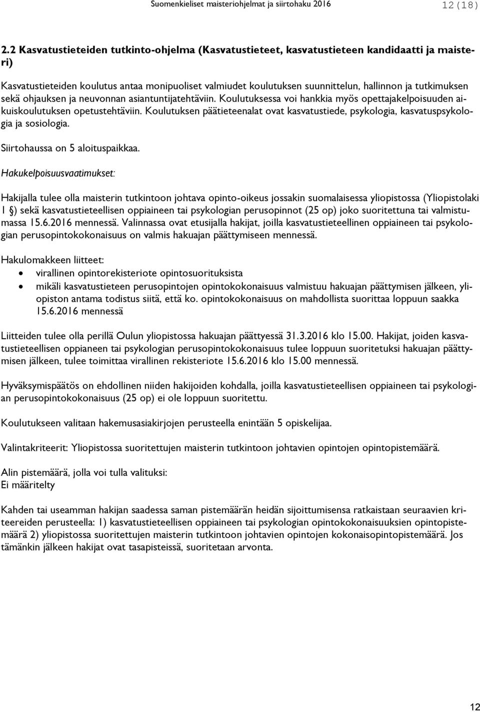 tutkimuksen sekä ohjauksen ja neuvonnan asiantuntijatehtäviin. Koulutuksessa voi hankkia myös opettajakelpoisuuden aikuiskoulutuksen opetustehtäviin.