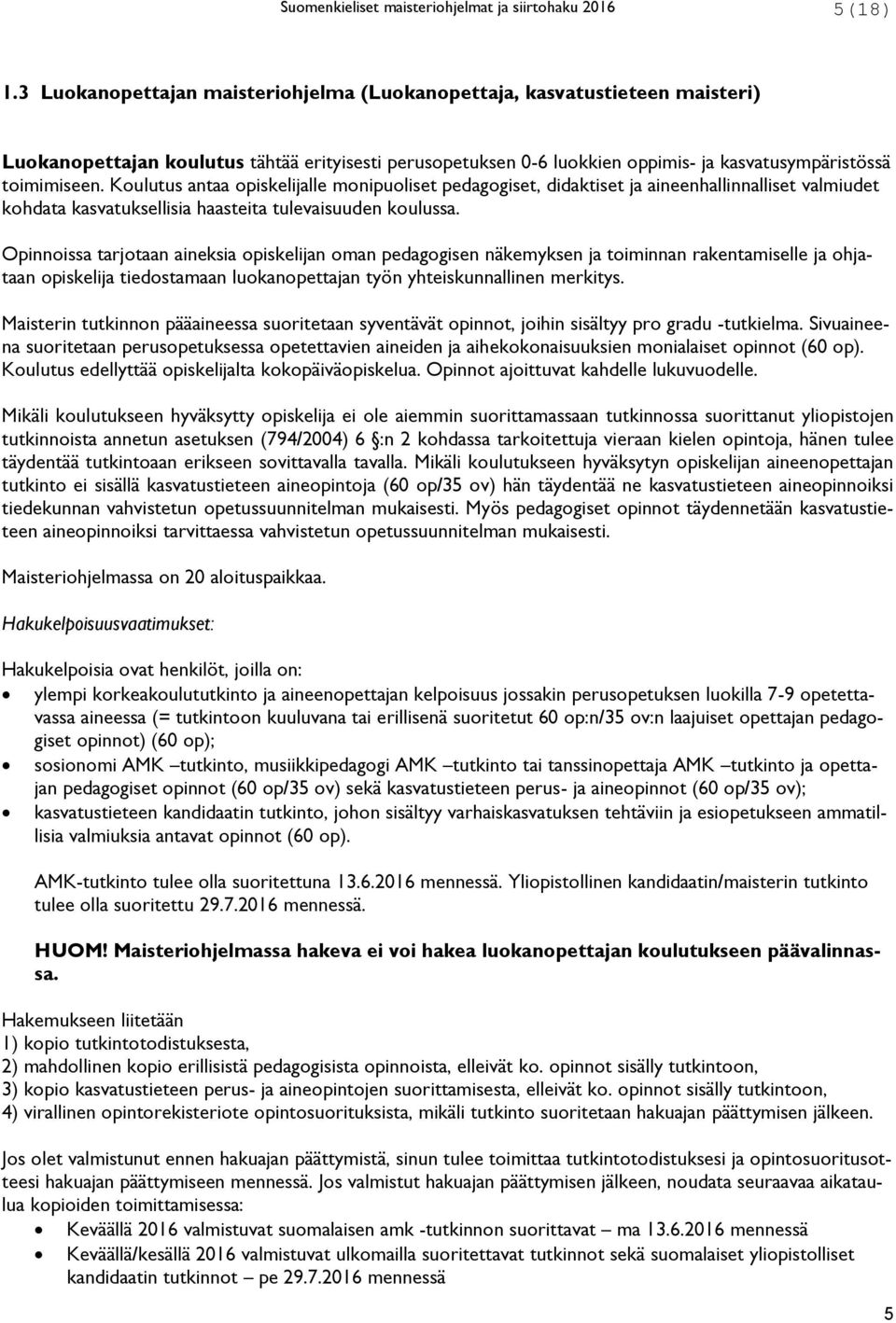 Koulutus antaa opiskelijalle monipuoliset pedagogiset, didaktiset ja aineenhallinnalliset valmiudet kohdata kasvatuksellisia haasteita tulevaisuuden koulussa.