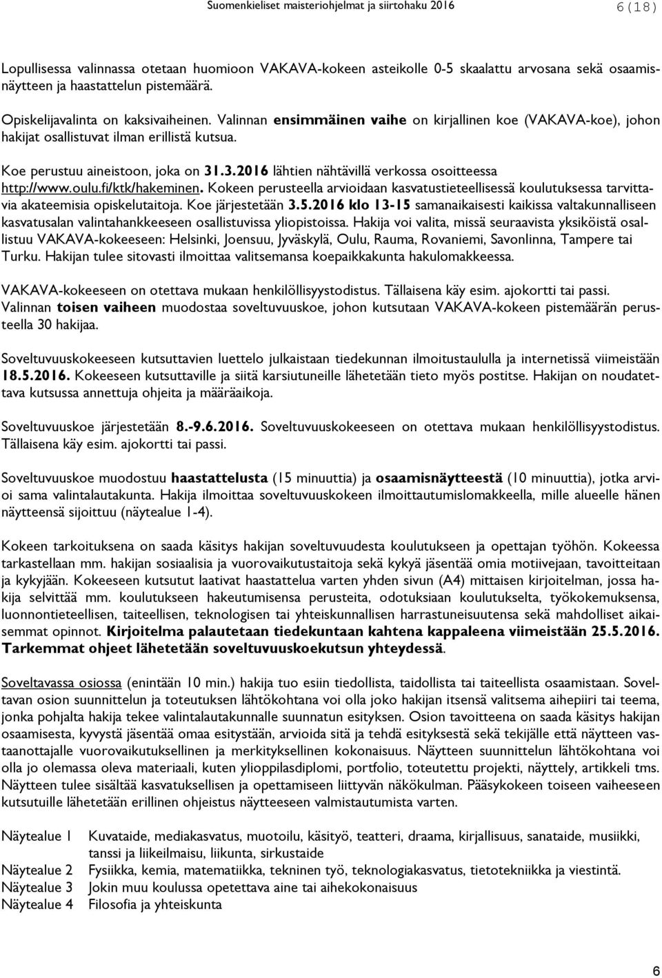 .3.2016 lähtien nähtävillä verkossa osoitteessa http://www.oulu.fi/ktk/hakeminen. Kokeen perusteella arvioidaan kasvatustieteellisessä koulutuksessa tarvittavia akateemisia opiskelutaitoja.