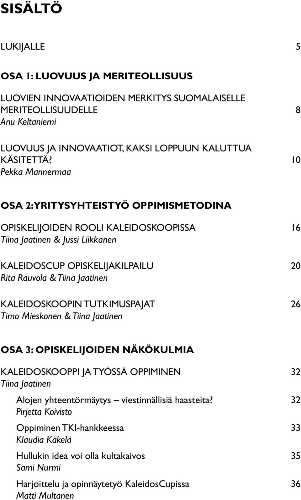 10 Pekka Mannermaa Osa 2: Yritysyhteistyö oppimismetodina Opiskelijoiden rooli Kaleidoskoopissa 16 Tiina Jaatinen & Jussi Liikkanen KaleidosCup opiskelijakilpailu 20 Rita Rauvola & Tiina