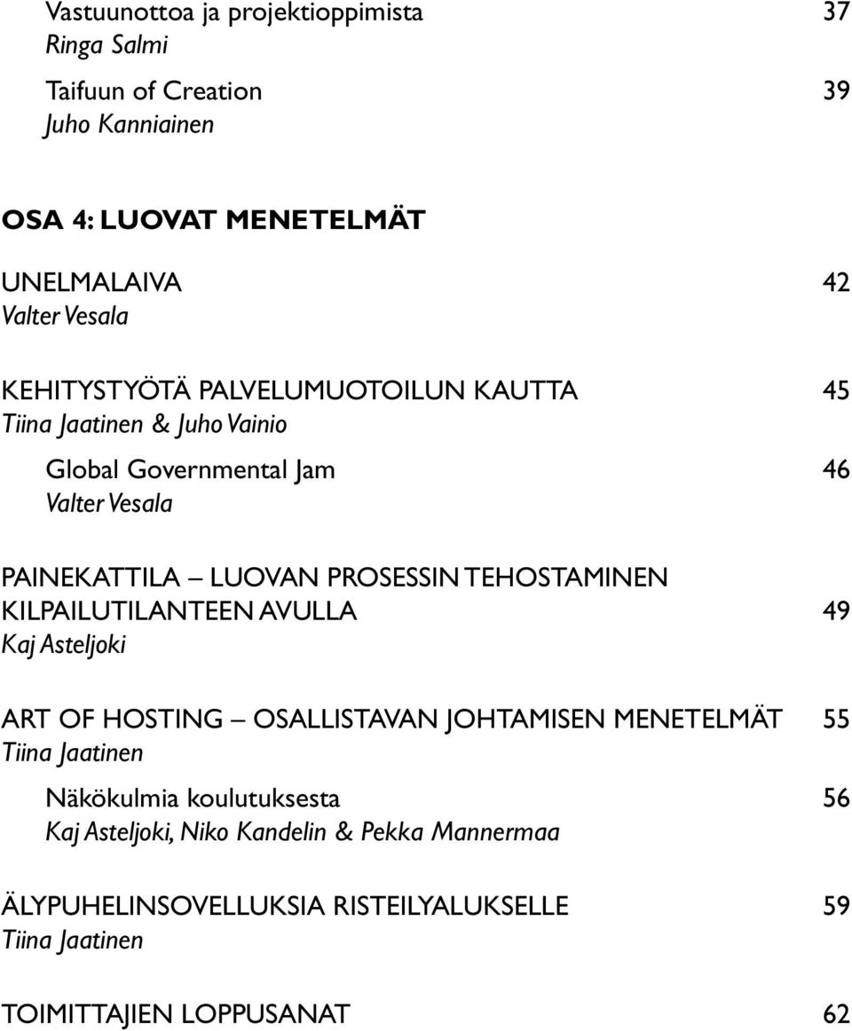 prosessin tehostaminen kilpailutilanteen avulla 49 Kaj Asteljoki Art of Hosting osallistavan johtamisen menetelmät 55 Tiina Jaatinen