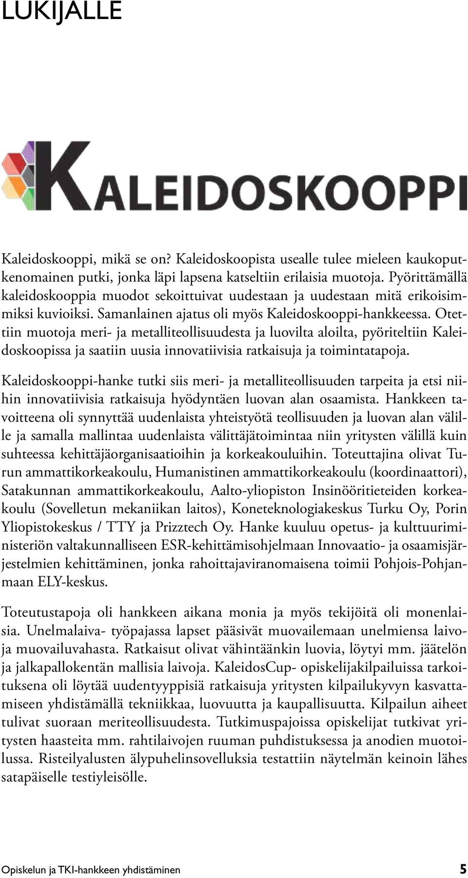 Otettiin muotoja meri- ja metalliteollisuudesta ja luovilta aloilta, pyöriteltiin Kaleidoskoopissa ja saatiin uusia innovatiivisia ratkaisuja ja toimintatapoja.