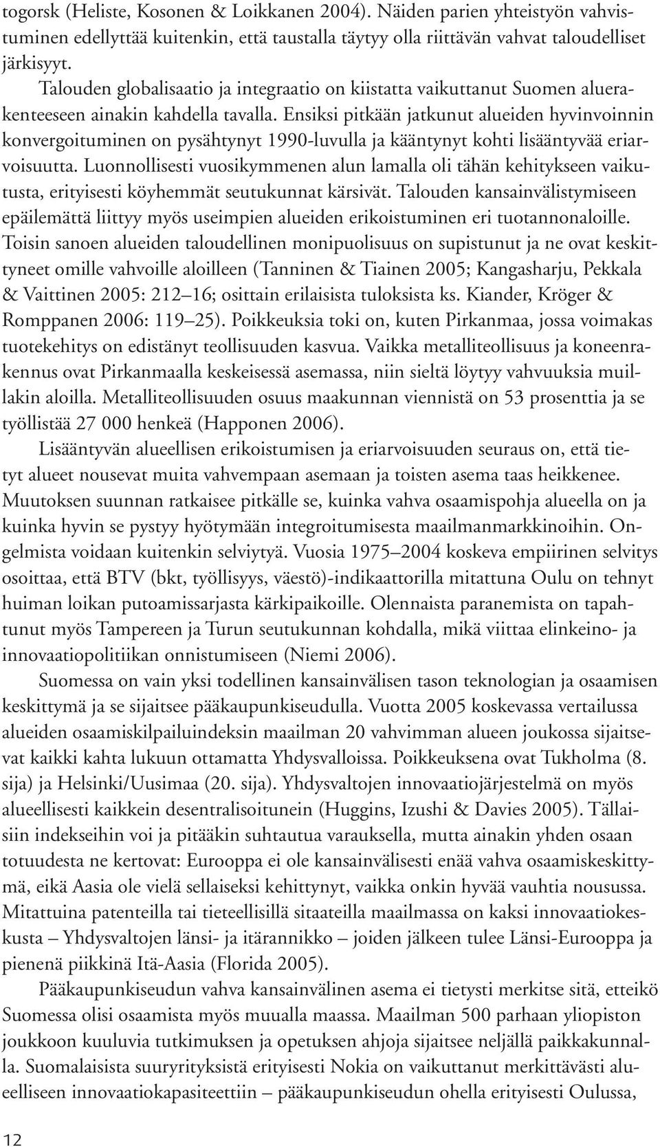 Ensiksi pitkään jatkunut alueiden hyvinvoinnin konvergoituminen on pysähtynyt 1990-luvulla ja kääntynyt kohti lisääntyvää eriarvoisuutta.