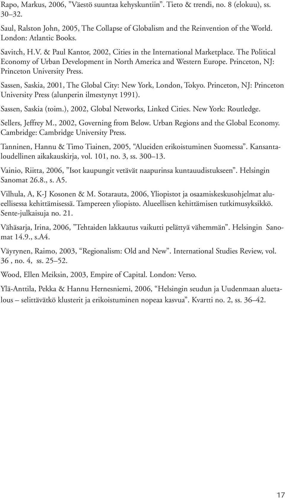 Princeton, NJ: Princeton University Press. Sassen, Saskia, 2001, The Global City: New York, London, Tokyo. Princeton, NJ: Princeton University Press (alunperin ilmestynyt 1991). Sassen, Saskia (toim.