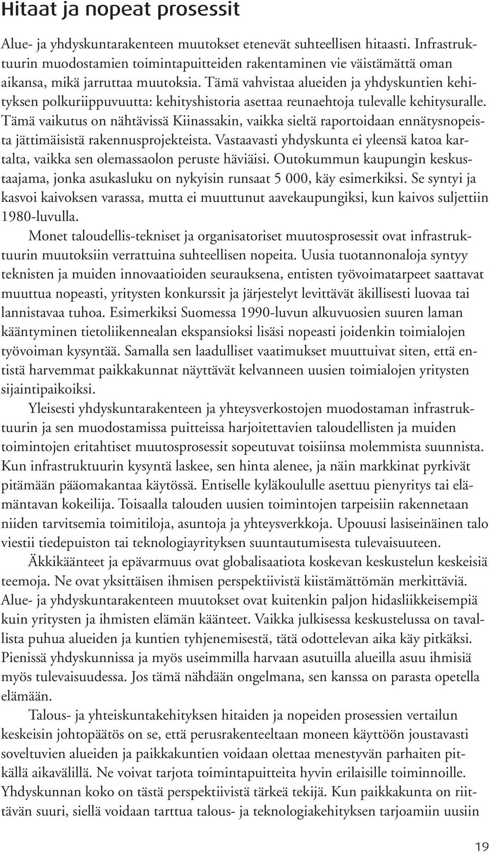 Tämä vahvistaa alueiden ja yhdyskuntien kehityksen polkuriippuvuutta: kehityshistoria asettaa reunaehtoja tulevalle kehitysuralle.