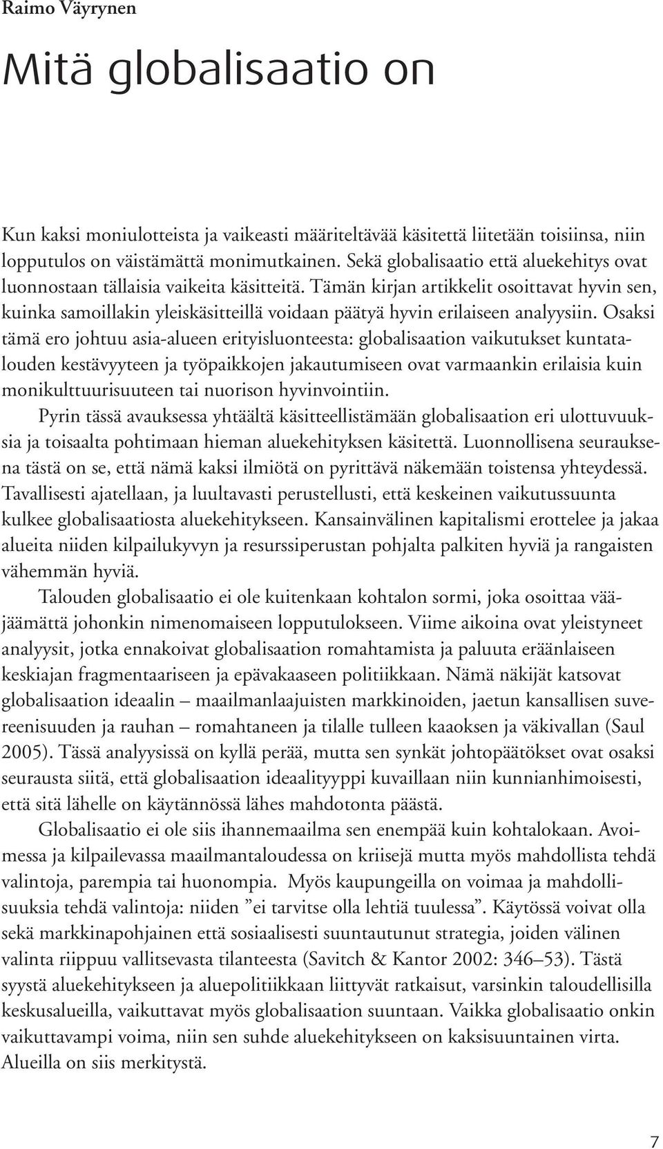 Tämän kirjan artikkelit osoittavat hyvin sen, kuinka samoillakin yleiskäsitteillä voidaan päätyä hyvin erilaiseen analyysiin.