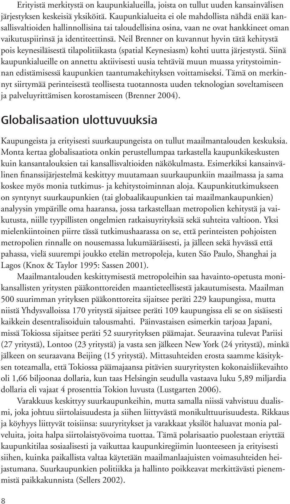 Neil Brenner on kuvannut hyvin tätä kehitystä pois keynesiläisestä tilapolitiikasta (spatial Keynesiasm) kohti uutta järjestystä.