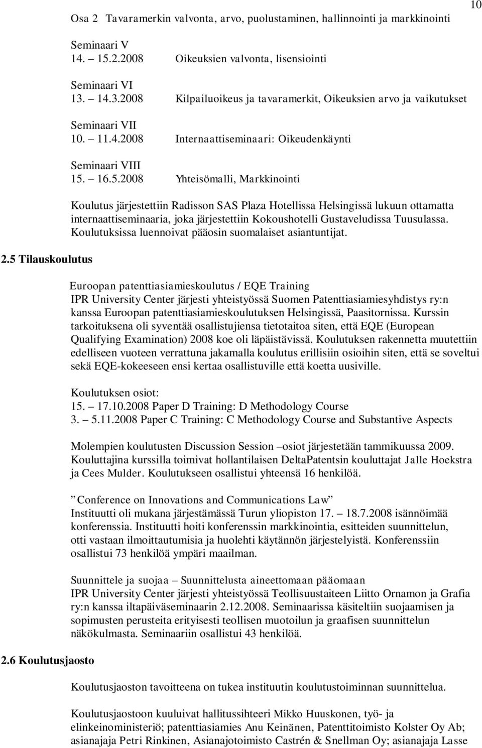 16.5.2008 Yhteisömalli, Markkinointi Koulutus järjestettiin Radisson SAS Plaza Hotellissa Helsingissä lukuun ottamatta internaattiseminaaria, joka järjestettiin Kokoushotelli Gustaveludissa