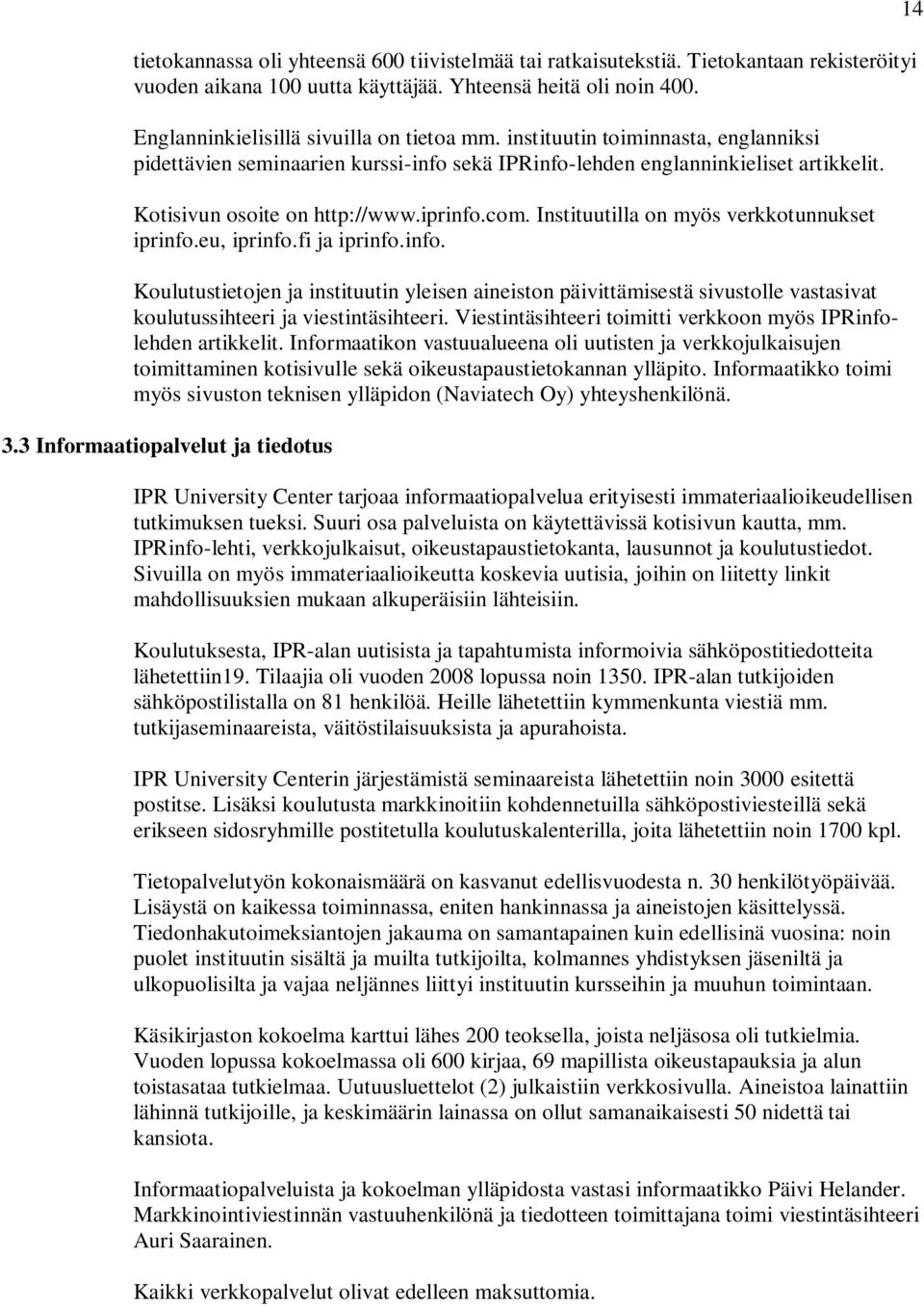 Instituutilla on myös verkkotunnukset iprinfo.eu, iprinfo.fi ja iprinfo.info. Koulutustietojen ja instituutin yleisen aineiston päivittämisestä sivustolle vastasivat koulutussihteeri ja viestintäsihteeri.