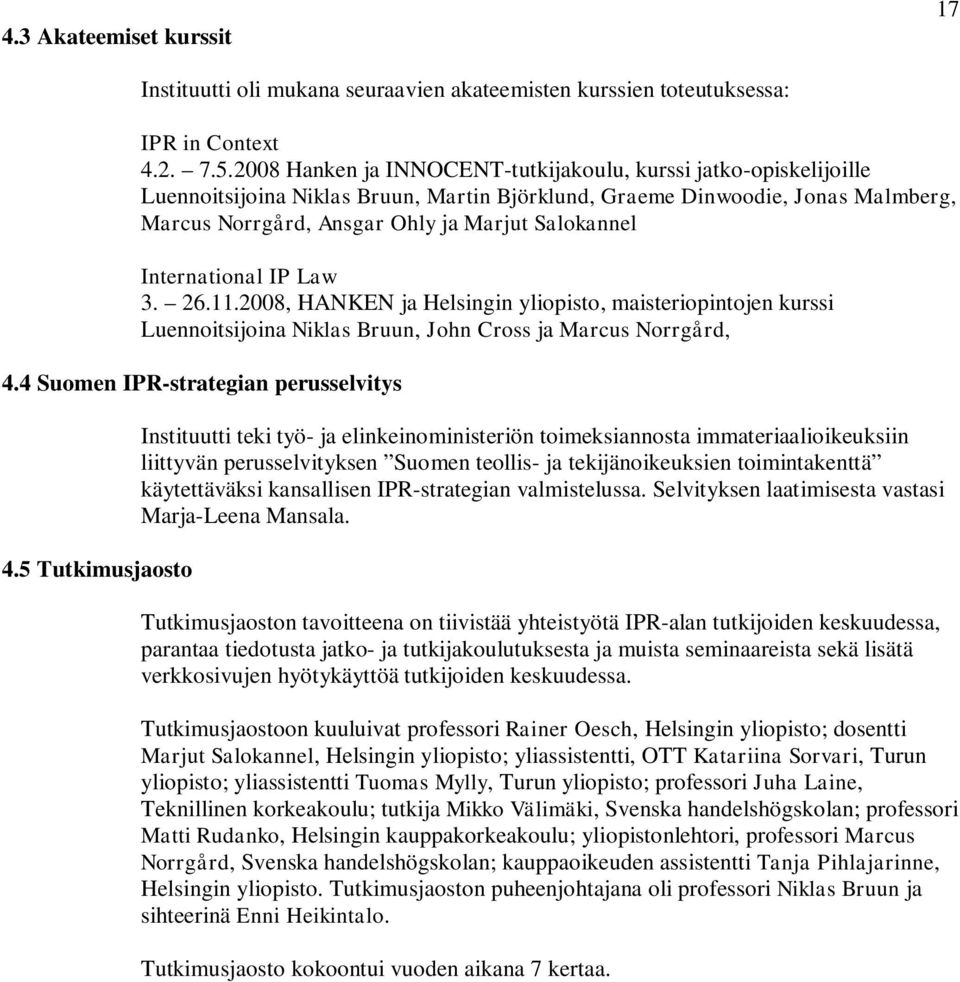 International IP Law 3. 26.11.2008, HANKEN ja Helsingin yliopisto, maisteriopintojen kurssi Luennoitsijoina Niklas Bruun, John Cross ja Marcus Norrgård, 4.4 Suomen IPR-strategian perusselvitys 4.