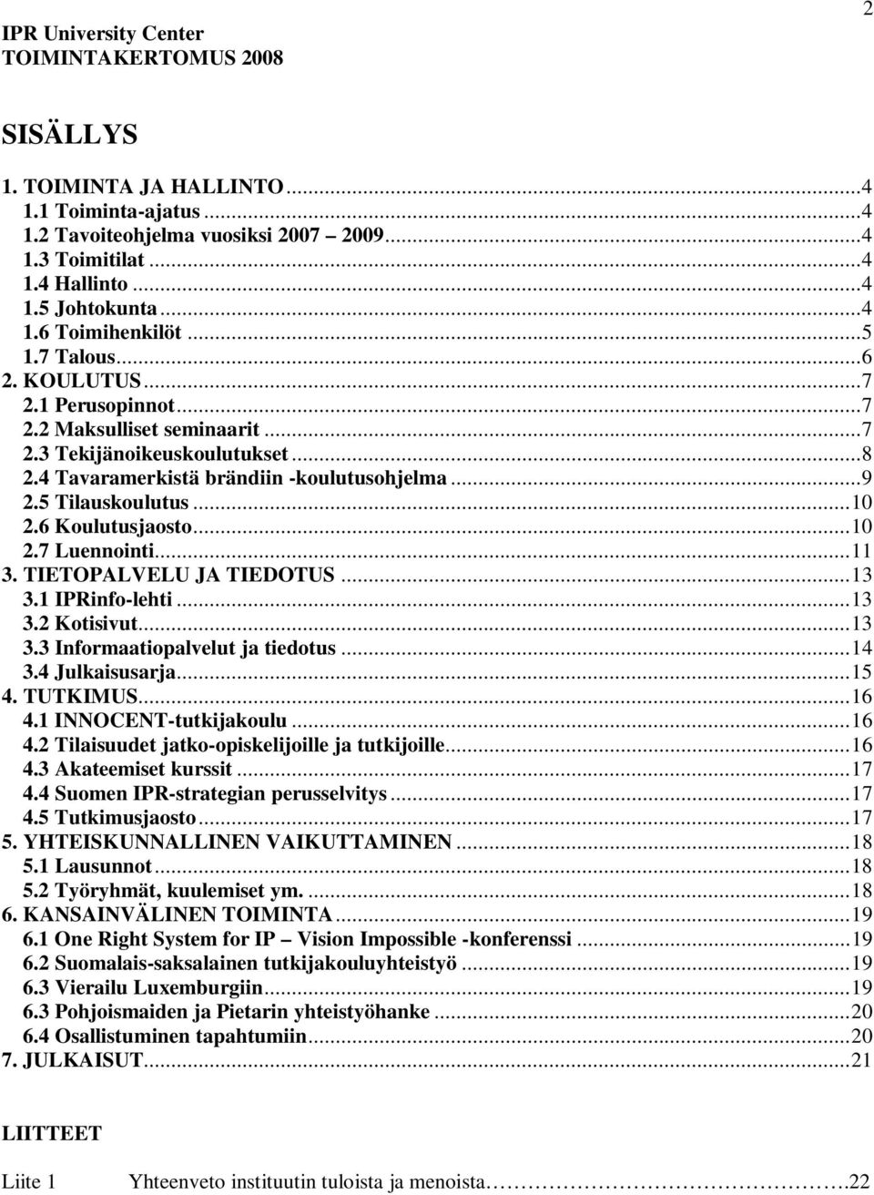 5 Tilauskoulutus...10 2.6 Koulutusjaosto...10 2.7 Luennointi...11 3. TIETOPALVELU JA TIEDOTUS...13 3.1 IPRinfo-lehti...13 3.2 Kotisivut...13 3.3 Informaatiopalvelut ja tiedotus...14 3.4 Julkaisusarja.