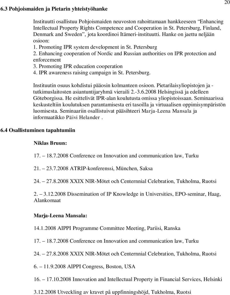 Enhancing cooperation of Nordic and Russian authorities on IPR protection and enforcement 3. Promoting IPR education cooperation 4. IPR awareness raising campaign in St. Petersburg.