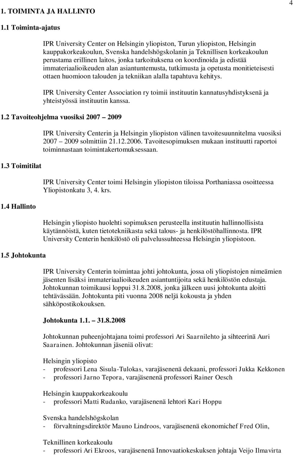 jonka tarkoituksena on koordinoida ja edistää immateriaalioikeuden alan asiantuntemusta, tutkimusta ja opetusta monitieteisesti ottaen huomioon talouden ja tekniikan alalla tapahtuva kehitys.