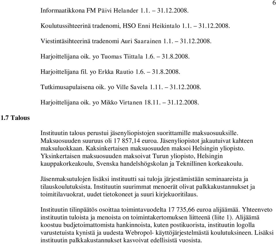 Maksuosuuden suuruus oli 17 857,14 euroa. Jäsenyliopistot jakautuivat kahteen maksuluokkaan. Kaksinkertaisen maksuosuuden maksoi Helsingin yliopisto.