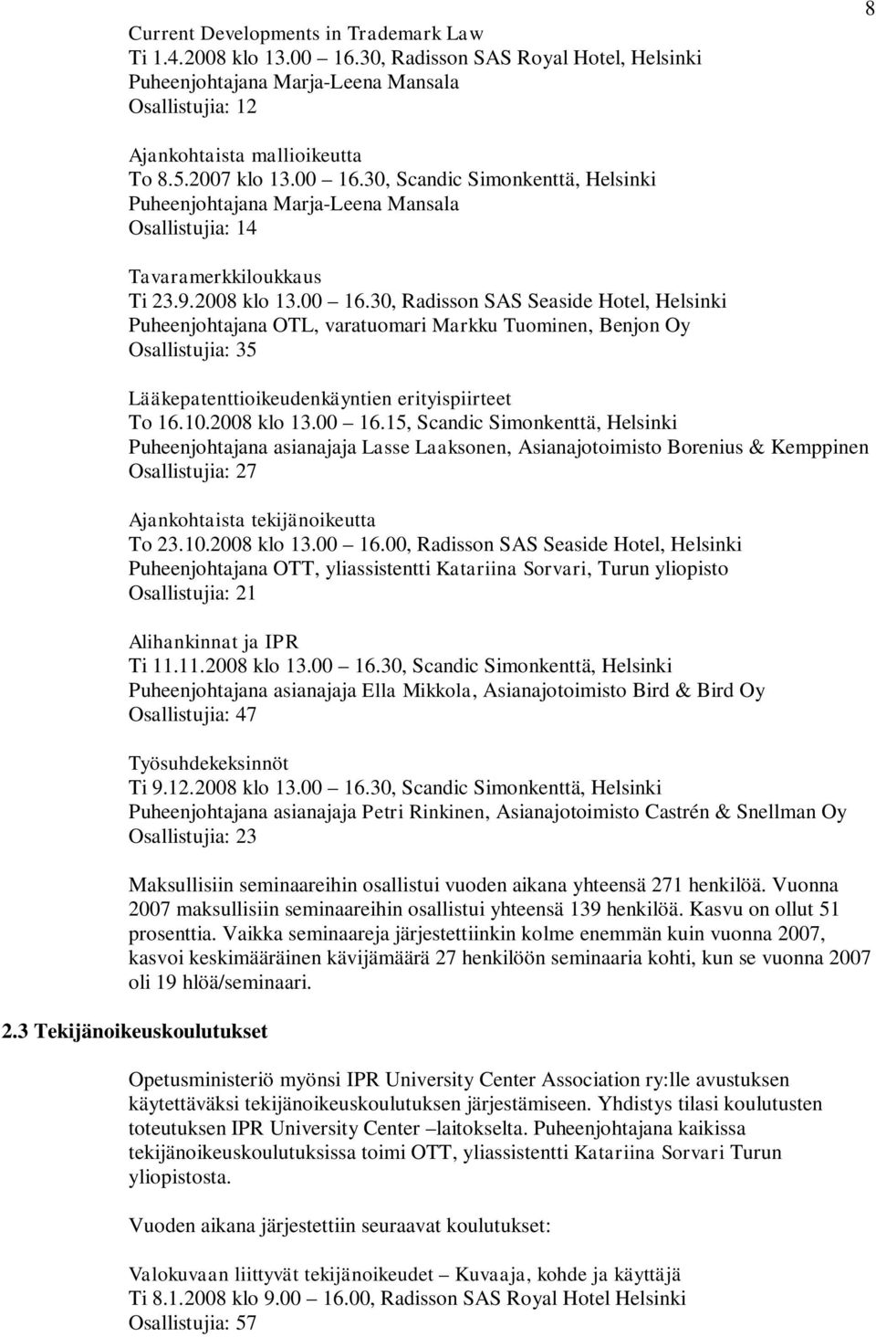 10.2008 klo 13.00 16.15, Scandic Simonkenttä, Helsinki Puheenjohtajana asianajaja Lasse Laaksonen, Asianajotoimisto Borenius & Kemppinen Osallistujia: 27 Ajankohtaista tekijänoikeutta To 23.10.2008 klo 13.00 16.00, Radisson SAS Seaside Hotel, Helsinki Puheenjohtajana OTT, yliassistentti Katariina Sorvari, Turun yliopisto Osallistujia: 21 Alihankinnat ja IPR Ti 11.