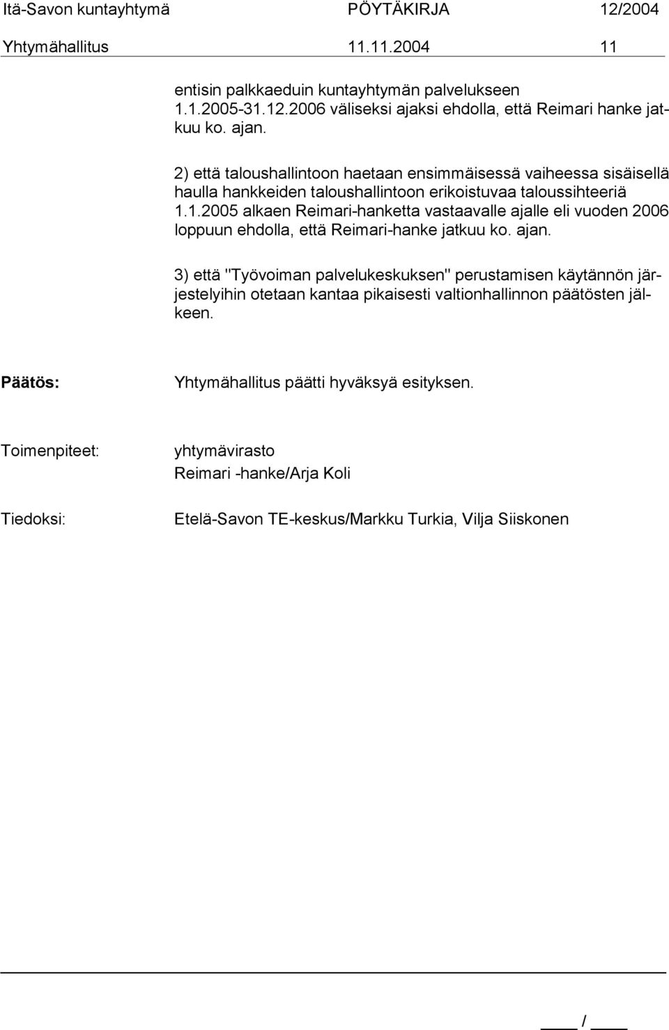 1.2005 al kaen Rei ma ri-han ketta vastaa valle ajalle eli vuo den 2006 loppuun ehdol la, että Rei ma ri-hanke jatkuu ko. ajan.