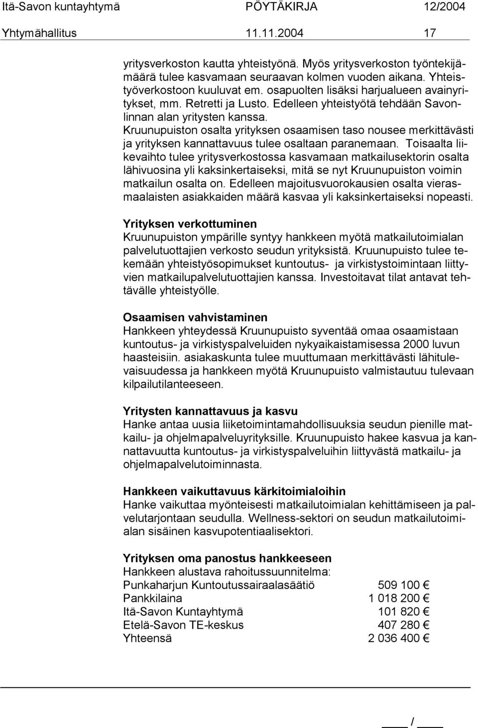 Kruunupuiston osalta yrityksen osaamisen taso nousee merkittä västi ja yrityksen kannattavuus tulee osaltaan paranemaan.