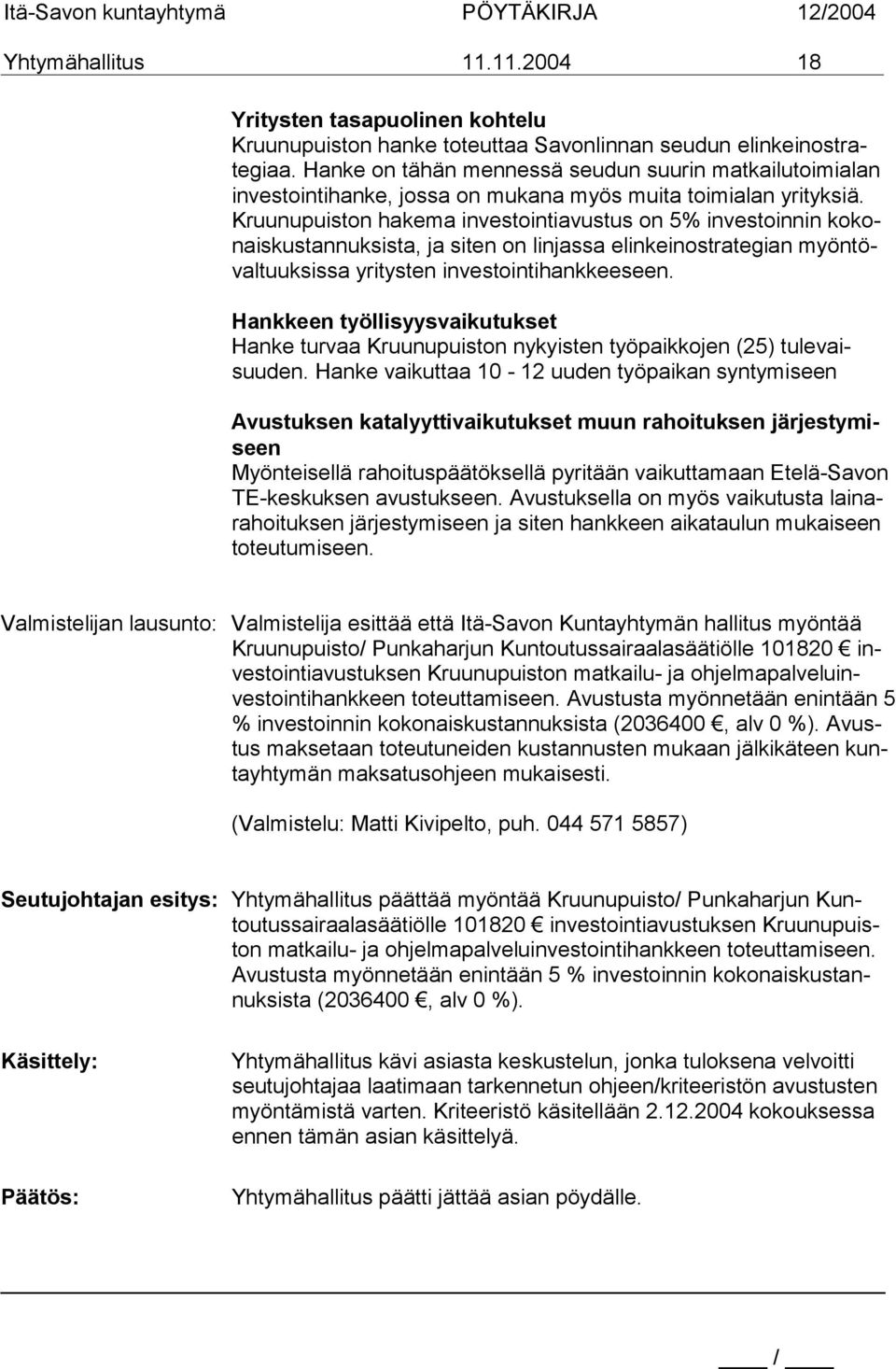 Kruunupuiston hakema investointiavustus on 5% investoinnin kokonaiskustannuksista, ja siten on linjassa elinkeinostrategian myöntövaltuuksissa yritysten investointihankkeeseen.