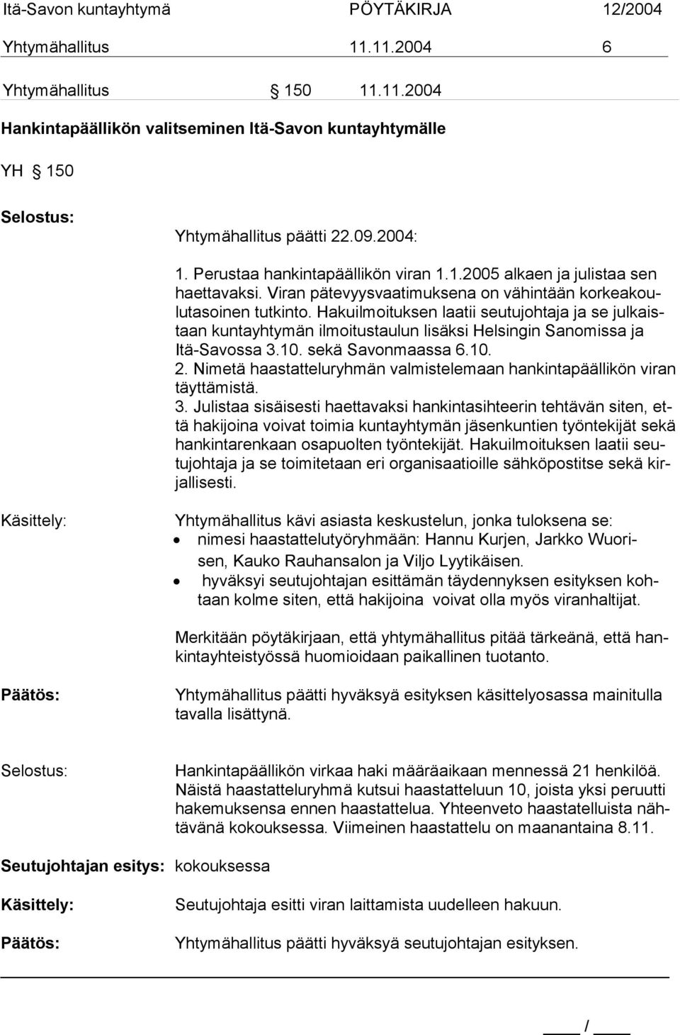 Hakuilmoituksen laatii seutujohtaja ja se julkaistaan kuntayhtymän ilmoitustaulun lisäksi Helsingin Sanomissa ja Itä-Savossa 3.10. sekä Savonmaassa 6.10. 2.