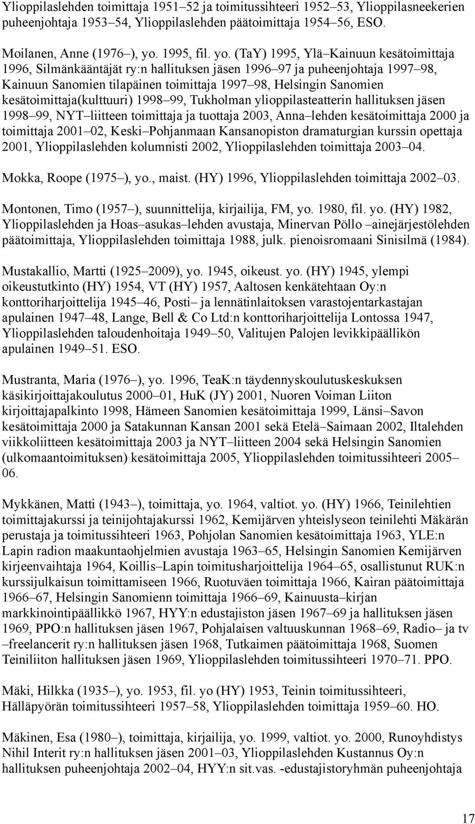 (TaY) 1995, Ylä Kainuun kesätoimittaja 1996, Silmänkääntäjät ry:n hallituksen jäsen 1996 97 ja puheenjohtaja 1997 98, Kainuun Sanomien tilapäinen toimittaja 1997 98, Helsingin Sanomien