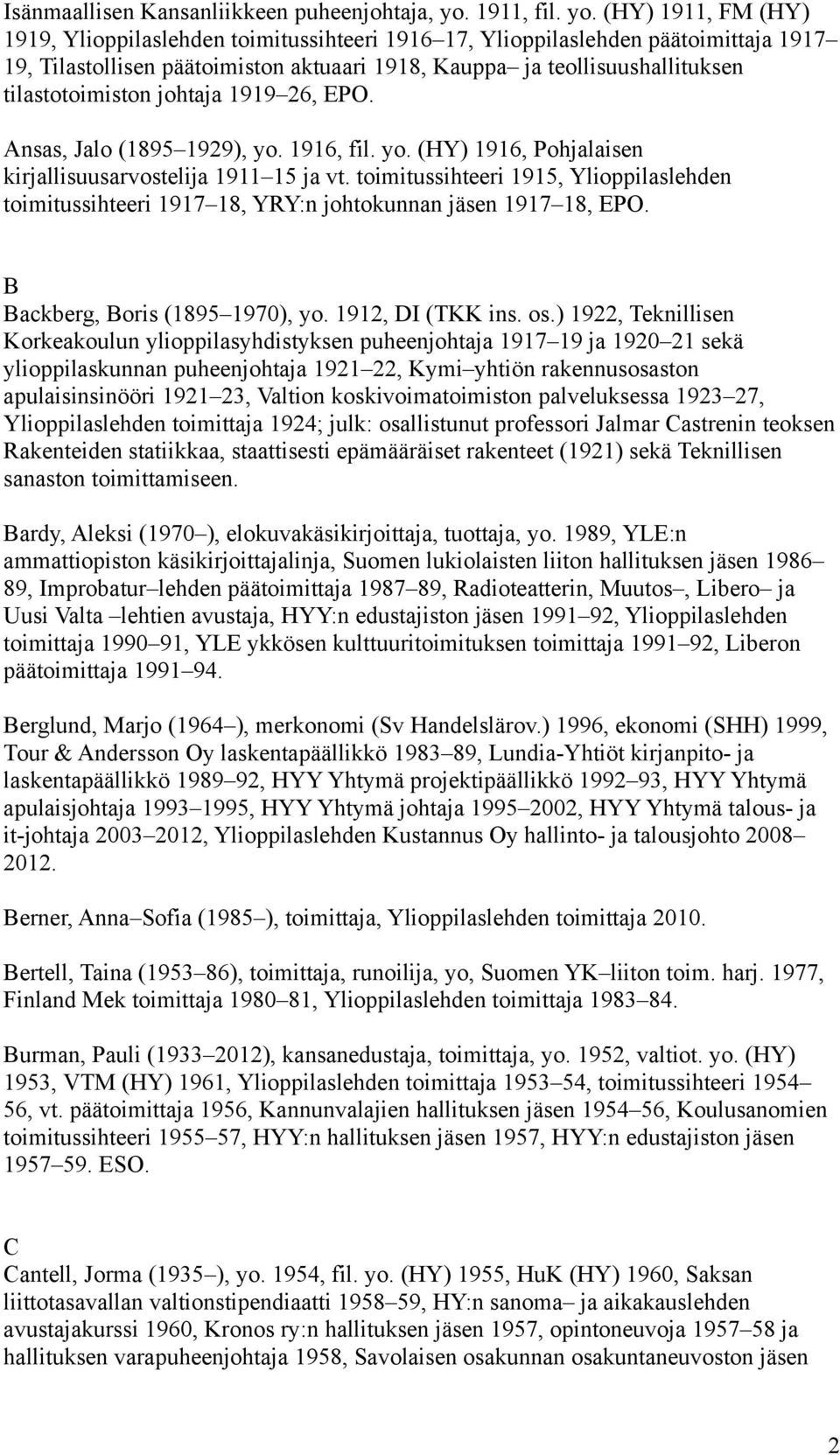 (HY) 1911, FM (HY) 1919, Ylioppilaslehden toimitussihteeri 1916 17, Ylioppilaslehden päätoimittaja 1917 19, Tilastollisen päätoimiston aktuaari 1918, Kauppa ja teollisuushallituksen tilastotoimiston