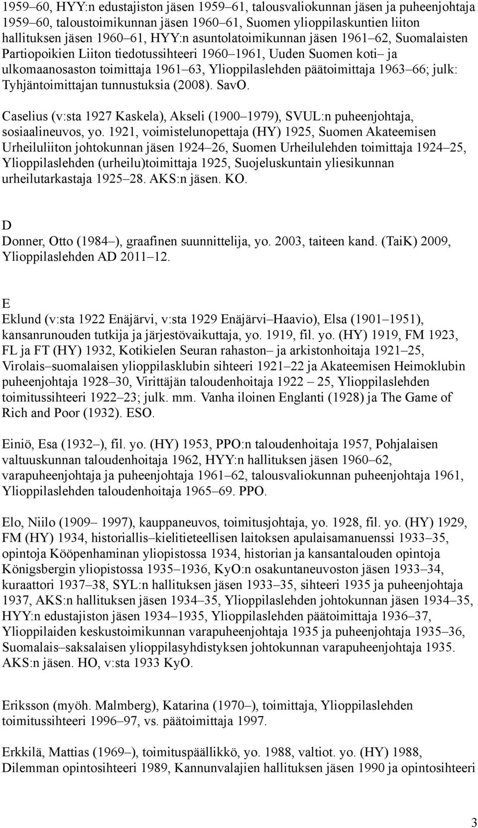 Tyhjäntoimittajan tunnustuksia (2008). SavO. Caselius (v:sta 1927 Kaskela), Akseli (1900 1979), SVUL:n puheenjohtaja, sosiaalineuvos, yo.