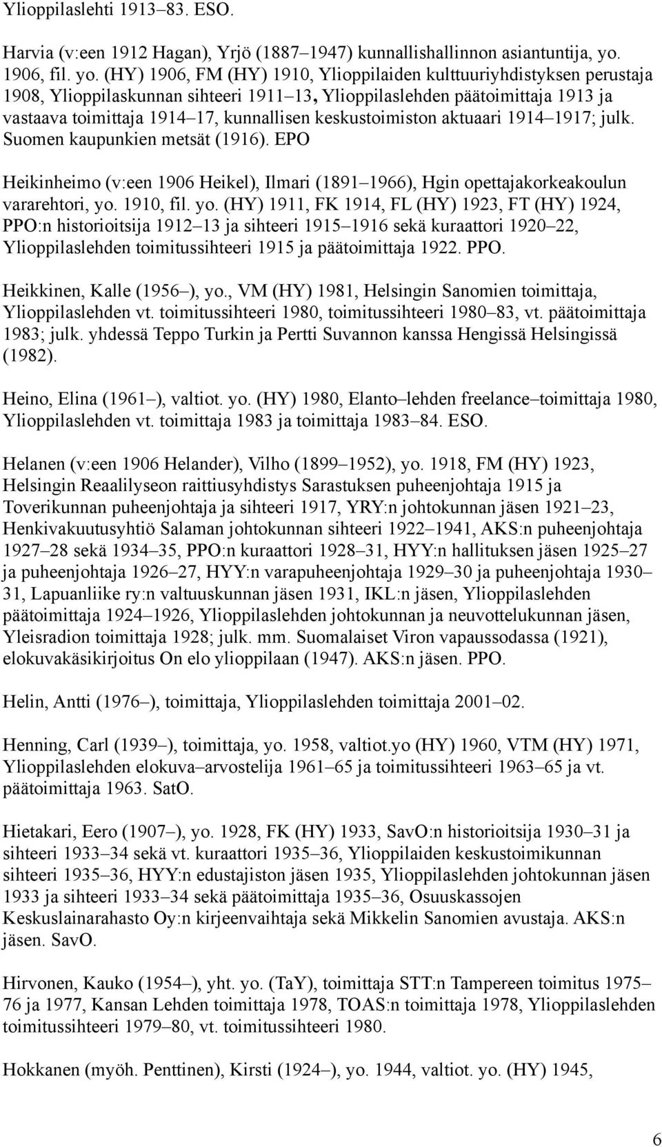 (HY) 1906, FM (HY) 1910, Ylioppilaiden kulttuuriyhdistyksen perustaja 1908, Ylioppilaskunnan sihteeri 1911 13, Ylioppilaslehden päätoimittaja 1913 ja vastaava toimittaja 1914 17, kunnallisen