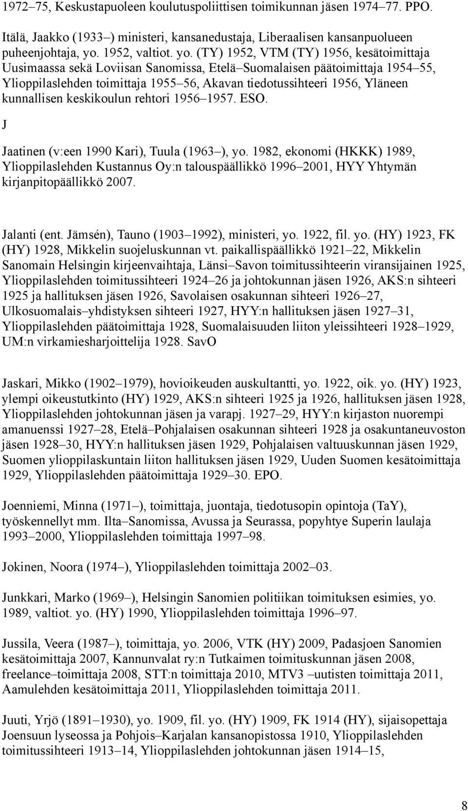 (TY) 1952, VTM (TY) 1956, kesätoimittaja Uusimaassa sekä Loviisan Sanomissa, Etelä Suomalaisen päätoimittaja 1954 55, Ylioppilaslehden toimittaja 1955 56, Akavan tiedotussihteeri 1956, Yläneen