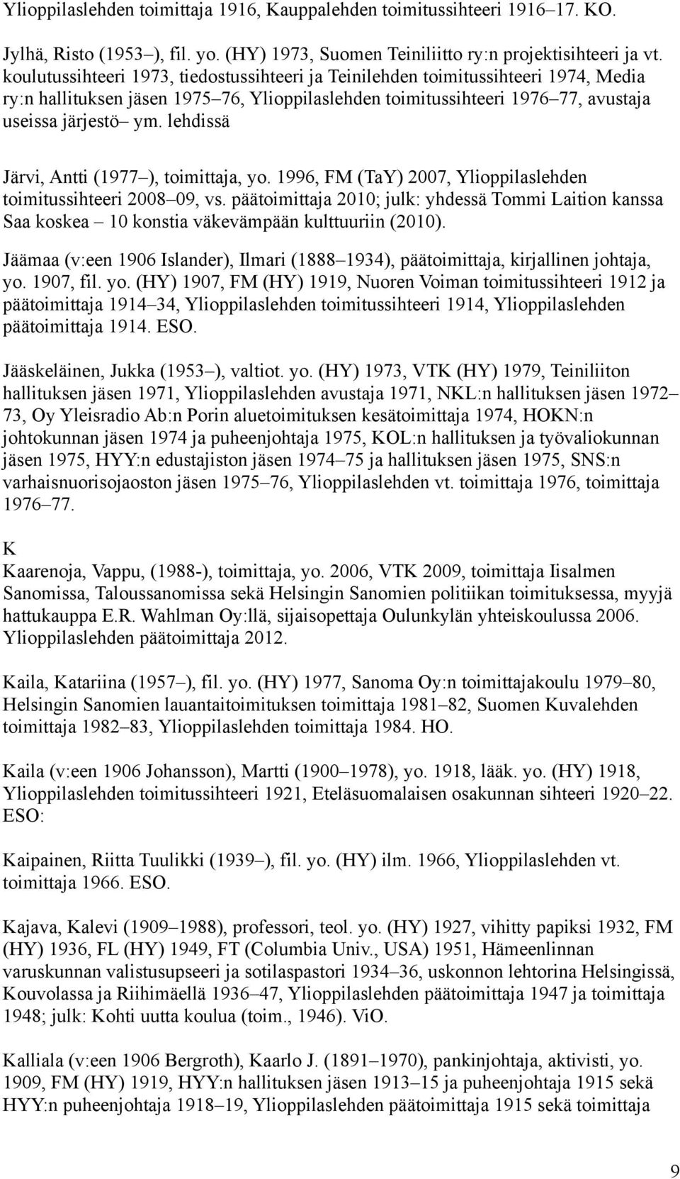 lehdissä Järvi, Antti (1977 ), toimittaja, yo. 1996, FM (TaY) 2007, Ylioppilaslehden toimitussihteeri 2008 09, vs.
