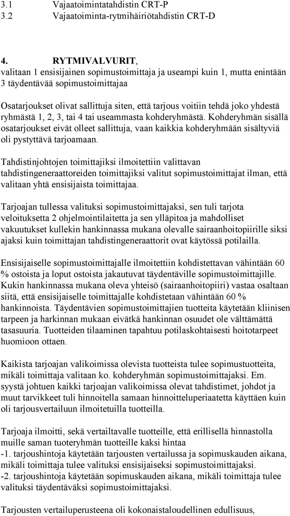 Kohderyhmän sisällä osatarjoukset eivät olleet sallittuja, vaan kaikkia kohderyhmään sisältyviä oli pystyttävä tarjoamaan.