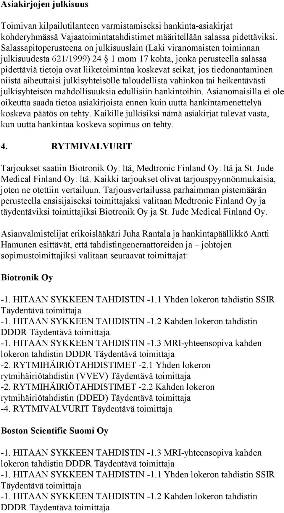 tiedonantaminen niistä aiheuttaisi julkisyhteisölle taloudellista vahinkoa tai heikentävästi julkisyhteisön mahdollisuuksia edullisiin hankintoihin.